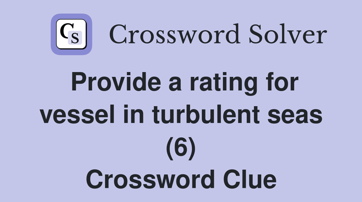Provide a rating for vessel in turbulent seas (6) Crossword Clue
